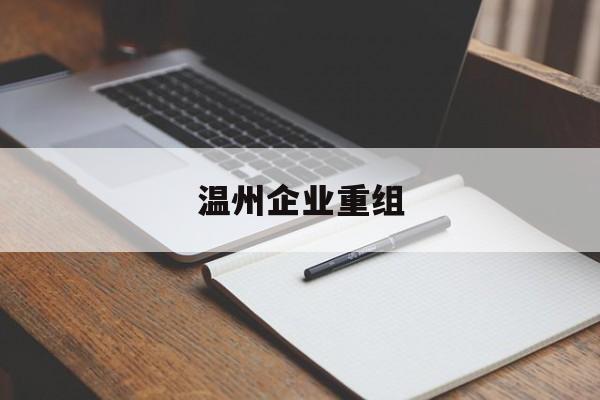 盐城市温州企业重组(温州市国有企业重组改革)