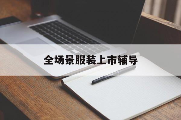 盐城市全场景服装上市辅导(服装怎么样打造场景化)