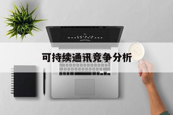 盐城市可持续通讯竞争分析(可持续竞争优势有哪些)